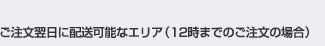 ご注文翌日に配送可能なエリア(12時までのご注文の場合)